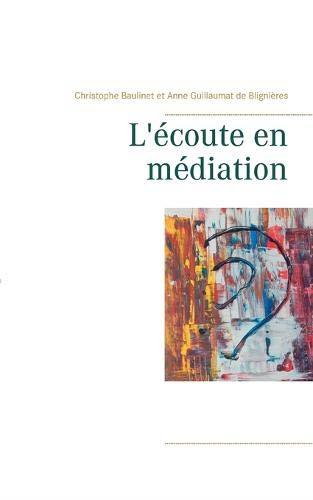 L'ECOUTE EN MEDIATION | 9782322184712 | BAULINET, CHRISTOPHE / GUILLAUMAT DE BLIGNIERES, AN