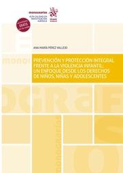 PREVENCIÓN Y PROTECCIÓN INTEGRAL FRENTE A LA VIOLENCIA INFANTIL : UN ENFOQUE DESDE LOS DERECHOS DE NIÑOS, NIÑAS Y ADOLESCENTES | 9788413558721 | PÉREZ VALLEJO, ANA MARÍA