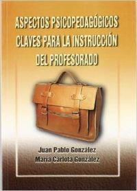 ASPECTOS PSICOPEDAGÓGICOS CLAVES PARA LA INSTRUCCIÓN DEL PROFESORADO | 9788484542001 | GONZÁLEZ GÓMEZ, JUAN PABLO / GONZÁLEZ GÓMEZ, MARIA CARLOTA