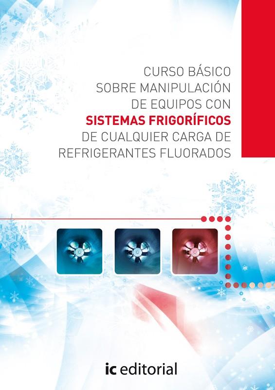 CURSO BÁSICO SOBRE MANIPULACIÓN DE EQUIPOS CON SISTEMAS FRIGORÍFICOS DE CUALQUIER CARGA DE REFRIGERANTES FLUORADOS | 9788415648963 | MUÑOZ GARCÍA, SERGIO