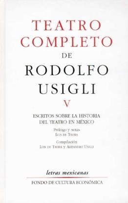 TEATRO COMPLETO, V : ESCRITOS SOBRE LA HISTORIA DEL TEATRO EN MÉXICO | 9789681676612 | USIGLI, RODOLFO