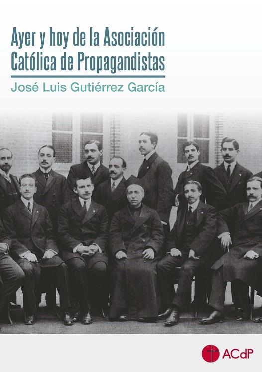 AYER Y HOY DE LA ASOCIACIÓN CATÓLICA DE PROPAGANDISTAS | 9788418463174 | GUTIÉRREZ GARCÍA, JOSÉ LUIS