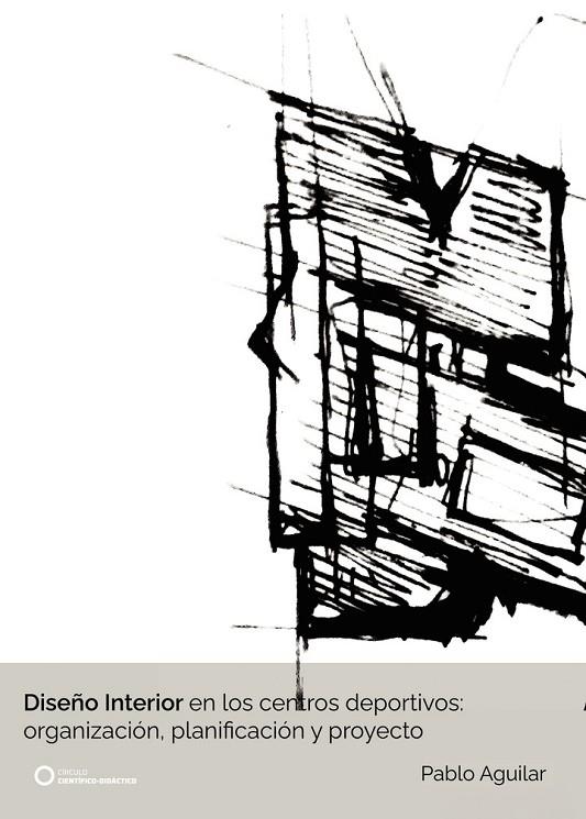 DISEÑO INTERIOR EN LOS CENTROS DEPORTIVOS: ORGANIZACIÓN, PLANIFICACIÓN Y PROYECTO | 9788417723514 | AGUILAR, PABLO