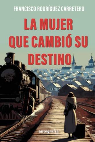 MUJER QUE CAMBIÓ SU DESTINO, LA | 9788410430013 | RODRÍGUEZ CARRETERO, FRANCÍSCO