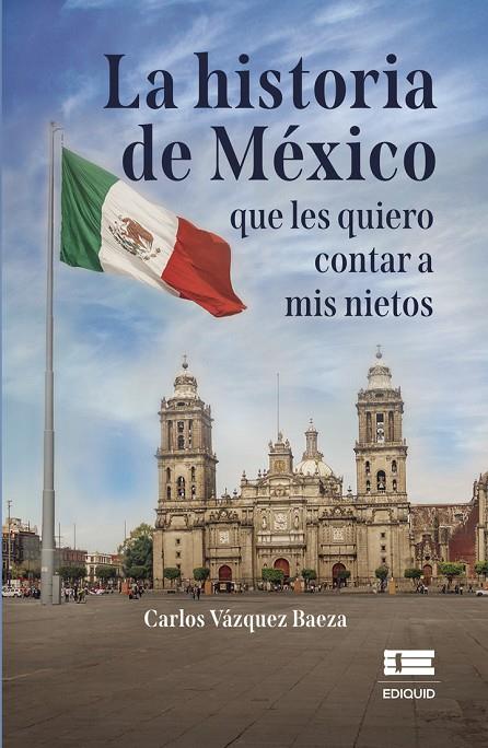 HISTORIA DE MÉXICO QUE LES QUIERO CONTAR A MIS NIETOS, LA | 9786125112057 | VÁZQUEZ BAEZA, CARLOS
