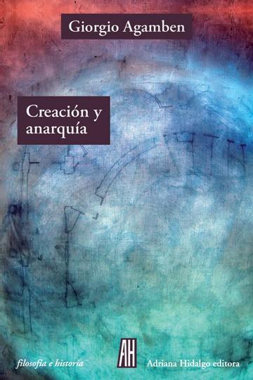 CREACION Y ANARQUIA | 9788416287611 | AGAMBEN, GIORGIO