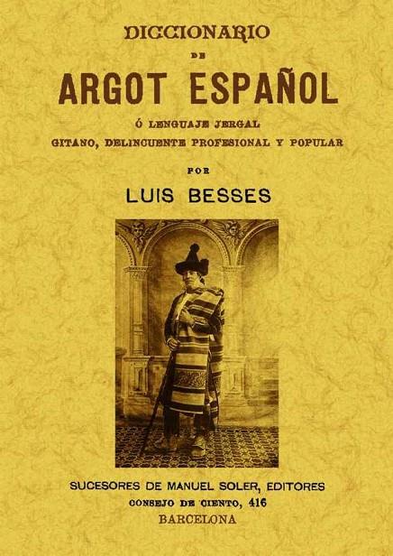 DICCIONARIO DE ARGOT ESPAÑOL O LENGUAJE JERGAL GITANO, DELINCUENTE PROFESIONAL Y POPULAR | 9788490011300 | BESSES, LUIS