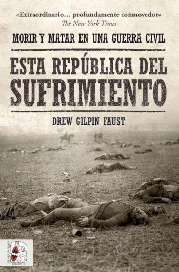 ESTA REPÚBLICA DEL SUFRIMIENTO. MORIR Y MATAR EN UNA GUERRA CIVIL | 9788412498554 | Gilpin Faust, Drew