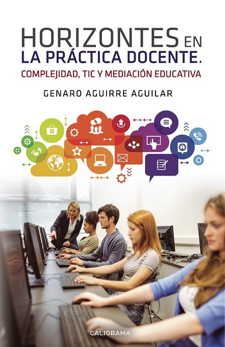 HORIZONTES EN LA PRÁCTICA DOCENTE. COMPLEJIDAD, TIC Y MEDIACIÓN EDUCATIVA | 9788418073076 | AGUIRRE AGUILAR, GENARO