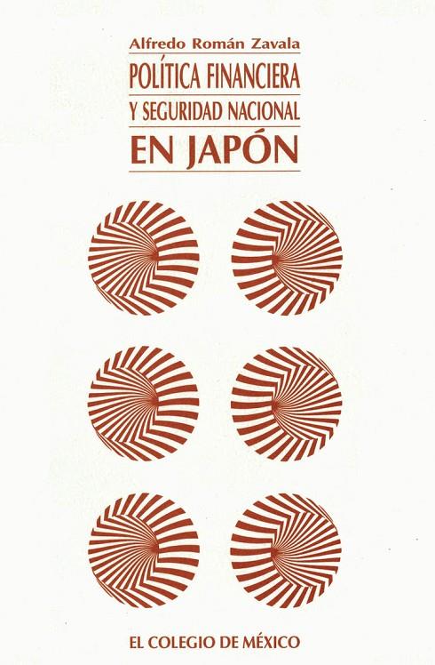 POLÍTICA FINANCIERA Y SEGURIDAD NACIONAL EN JAPÓN | 9789681207076 | ROMÁN ZAVALA, ALFREDO