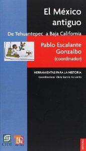MÉXICO ANTIGUO, EL : DE TEHUANTEPEC A BAJA CALIFORNIA | 9786071600660 | ESCALANTE GONZALBO, PABLO