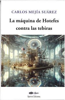 MÁQUINA DE HOTEFES CONTRA LAS TEBIRAS, LA | 9788412900392 | MEJÍA SUÁREZ, CARLOS