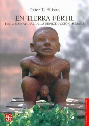 EN TIERRA FÉRTIL : HISTORIA NATURAL DE LA REPRODUCCIÓN HUMANA | 9789681675769 | ELLISON, PETER T.