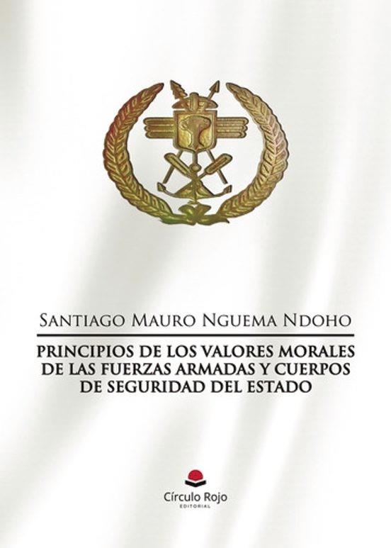 PRINCIPIOS DE LOS VALORES MORALES DE LAS FUERZAS ARMADAS Y CUERPOS DE SEGURIDAD DEL ESTADO | 9791370081171 | NGUEMA NDOHO, SANTIAGO MAURO