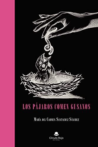PÁJAROS COMEN GUSANOS, LOS | 9788413980379 | SANTACRUZ SÁNCHEZ, MARÍA DEL CARMEN