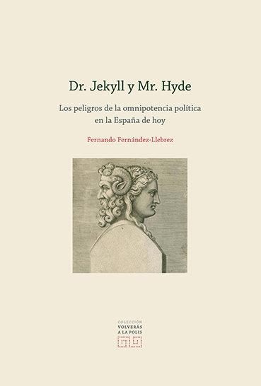 DR. JEKYLL Y MR. HYDE. LOS PELIGROS DE LA OMNIPOTENCIA POLÍTICA EN LA ESPAÑA DE HOY | 9788490459522 | FERNÁNDEZ-LLEBREZ, FERNANDO