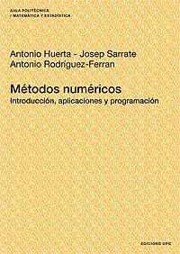 MÉTODOS NUMÉRICOS. INTRODUCCIÓN, APLICACIONES Y PROGRAMACIÓN | 9788483015223 | HUERTA CEREZUELA, ANTONIO / SARRATE-RAMOS, JOSEP / RODRÍGUEZ-FERRAN, ANTONIO