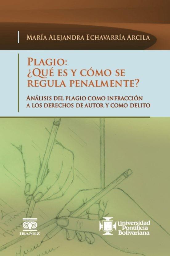 PLAGIO : ¿QUÉ ES Y CÓMO SE REGULA PENALMENTE? | 9789587498110 | ECHAVARRÍA ARCILA, MARÍA ALEJANDRA