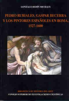 PEDRO RUBIALES, GASPAR BECERRA Y LOS PINTORES ESPAÑOLES EN ROMA (1527-1600) | 9788400085827 | REDÍN MICHAUS, GONZALO
