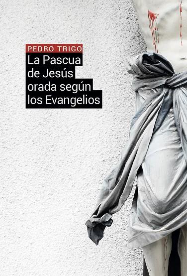 PASCUA DE JESÚS ORADA SEGÚN LOS EVANGELIOS, LA | 9788429327960 | TRIGO, PEDRO
