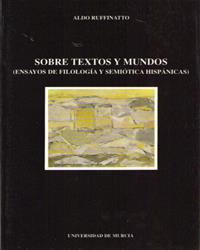 SOBRE TEXTOS Y MUNDOS (ENSAYOS DE FILOLOGÍA Y SEMIÓTICA HISPANAS) | 9788476842171 | RUFFINATTO, ALDO / MUÑOZ RIVAS, JOSÉ
