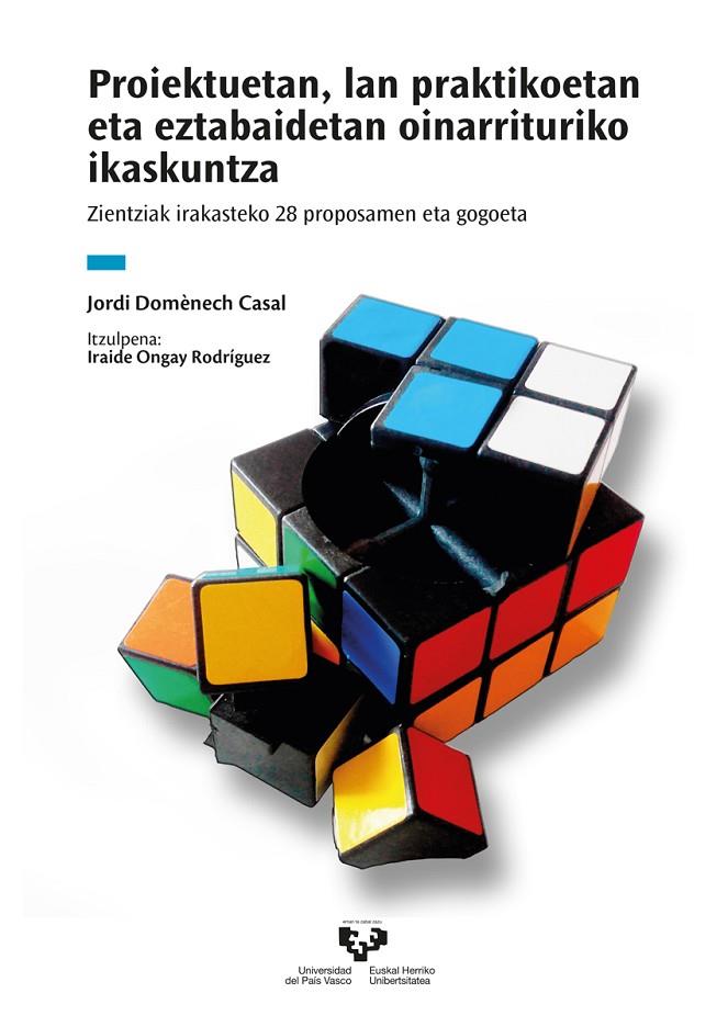 PROIEKTUETAN, LAN PRAKTIKOETAN ETA EZTABAIDETAN OINARRITURIKO IKASKUNTZA | 9788413194110 | DOMÈNECH CASAL, JORDI