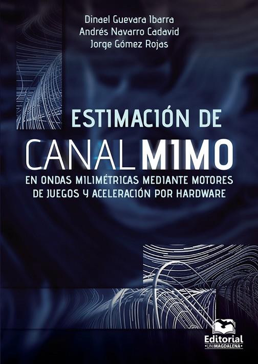 ESTIMACIÓN DE CANAL MIMO EN ONDAS MILIMÉTRICAS MEDIANTE MOTORES DE JUEGOS Y ACELERACIÓN POR HADWARE | 9789587461107 | GÓMEZ ROJAS, JORGE