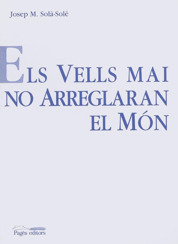 VELLS MAI NO ARREGLARAN EL MÓN, ELS | 9788479354596 | SOLÀ-SOLÉ, JOSEP M.
