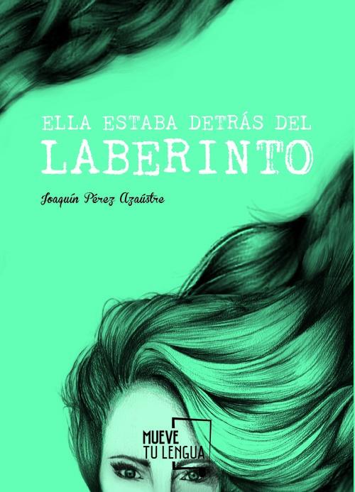 ELLA ESTABA DETRÁS DEL LABERINTO | 9788494398988 | PÉREZ AZAUSTRE, JOAQUÍN