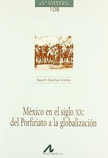 MÉXICO EN EL SIGLO X X: DEL PORFIRIATO A LA GLOBALIZACIÓN | 9788476357897 | SÁNCHEZ ANDRÉS, AGUSTÍN
