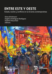 ENTRE ESTE Y OESTE. ESTADO, NACIÓN Y CONFLICTO EN LA UCRAINA CONTEMPORÁNEA | 9788418970399