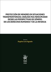 PROTECCIÓN DE MENORES EN SITUACIONES TRANSFRONTERIZAS : ANÁLISIS MULTIDISCIPLINAR DESDE LAS PERSPECTIVAS DE GÉNERO | 9788411306652 | LARA AGUADO, ÁNGELES