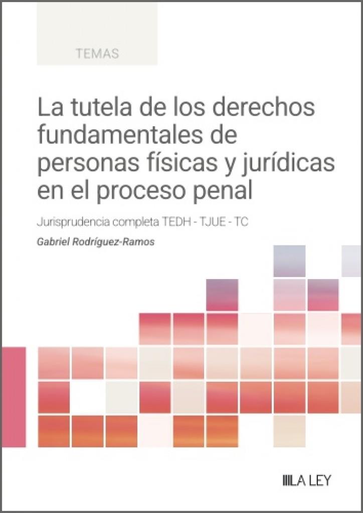 TUTELA DE LOS DERECHOS FUNDAMENTALES DE PERSONAS FÍSICAS Y JURÍDICA EN EL PROCESO PENAL, LA | 9791388078170 | RODRIGUEZ-RAMOS, GABRIEL