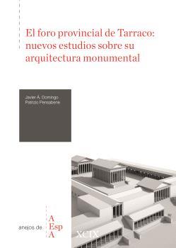 FORO PROVINCIAL DE TARRACO, EL : NUEVOS ESTUDIOS SOBRE SU ARQUITECTURA MONUMENTAL | 9788400113537 | DOMINGO, JAVIER Á. / PENSABENE, PATRIZIO