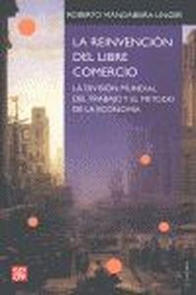 REINVENCIÓN DEL LIBRE COMERCIO, LA. LA DIVISIÓN MUNDIAL DEL TRABAJO Y EL MÉTODO DE LA ECONOMÍA | 9789505578917 | MANGABEIRA UNGER, ROBERTO