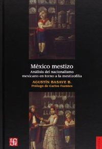 MÉXICO MESTIZO: ANÁLISIS DEL NACIONALISMO MEXICANO EN TORNO A LA MESTIZOFILIA DE ANDRÉS MOLINA ENRÍQUEZ | 9789681665609 | BASAVE BENÍTEZ, AGUSTÍN FRANCISCO