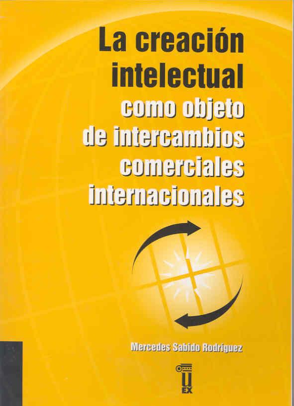 CREACIÓN INTELECTUAL COMO OBJETO DE INTERCAMBIOS COMERCIALES INTERNACIONALES, LA | 9788477233992 | SABIDO RODRÍGUEZ, MERCEDES