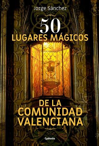 50 LUGARES MÁGICOS DE LA COMUNIDAD VALENCIANA | 9788494832109 | SÁNCHEZ LAMADRID, JORGE