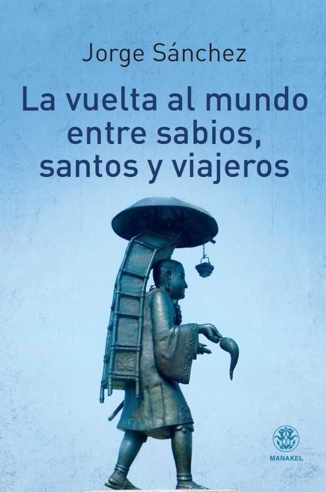 VUELTA AL MUNDO ENTRE SABIOS, SANTOS Y VIAJEROS, LA | 9788498273496 | SANCHEZ, JORGE