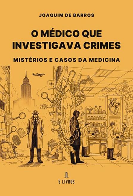 O MÉDICO QUE INVESTIGAVA CRIMES | 9789895862894 | DE BARROS, JOAQUIM