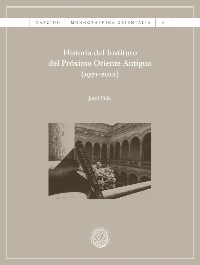 HISTORIA DEL INSTITUTO DEL PRÓXIMO ORIENTE ANTIGUO (1971-2012) | 9788447539987 | VIDAL PALOMINO, JORDI
