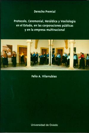 DERECHO PREMIAL. PROTOCOLO, CEREMONIAL, HERÁLDICA Y VEXILOLOGÍA EN EL ESTADO, EN LAS CORPORACIONES PÚBLICAS Y EN LA EMPRESA MULTINACIONAL | 9788483174951 | VILARRUBIAS SOLANES, FELIO A.
