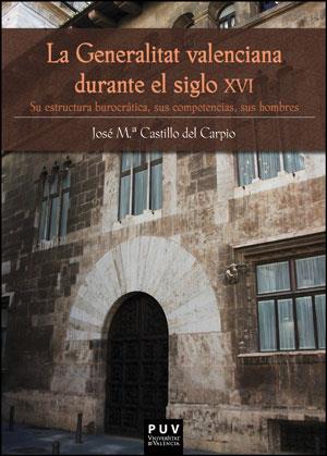 GENERALITAT VALENCIANA DURANTE EL SIGLO XVI, LA | 9788437091099 | CASTILLO DEL CARPIO, JOSÉ Mª