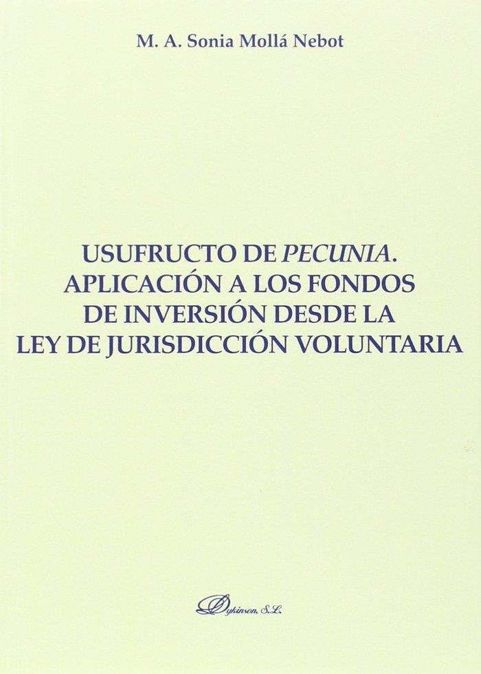 USUFRUCTO DE PECUNIA. APLICACIÓN A LOS FONDOS DE INVERSIÓN DESDE LA LEY DE JURISDICCIÓN VOLUNTARIA | 9788490856505 | MOLLÁ NEBOT, SONIA M. A.