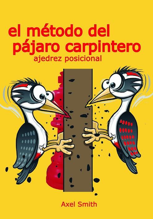 MÉTODO DEL PÁJARO CARPINTERO, EL : AJEDREZ POSICIONAL | 9791399021608 | SMITH, AXEL