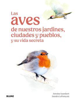 AVES DE NUESTROS JARDINES, CIUDADES Y PUEBLOS, LAS | 9791387881269 | ISAMBERT, ANTOINE / LEFRANÇOIS, SANDRA