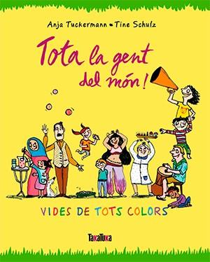 TOTA LA GENT DEL MÓN | 9788416003679 | TUCKERMANN, ANJA / SCHULZ, TINE