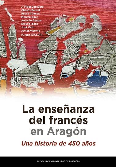 ENSEÑANZA DEL FRANCÉS EN ARAGÓN, LA. UNA HISTORIA DE 450 AÑOS | 9788416935017 | CORCUERA MANSO, JUAN FIDEL / BERNAL BERNAL, CHESÚS / CUENCA BALLESTEROS, PEDRO