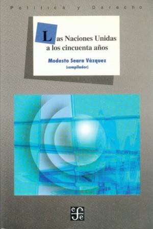 NACIONES UNIDAS A LOS CINCUENTA AÑOS, LAS | 9789681647971 | SEARA VÁZQUEZ, MODESTO