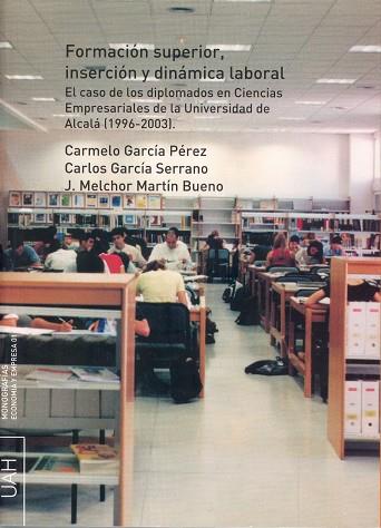 FORMACIÓN SUPERIOR, INSERCIÓN Y DINÁMICA LABORAL | 9788481386561 | GARCÍA PÉREZ, CARMELO / GARCÍA SERRANO, J. CARLOS / MARTÍN BUENO, MELCHOR